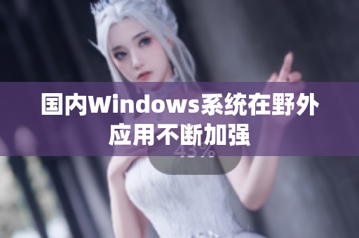 国内Windows系统在野外应用不断加强