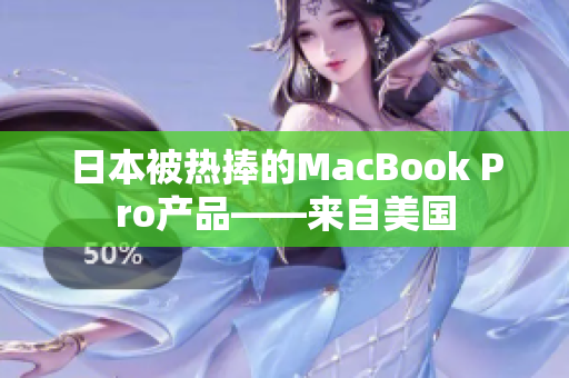 日本被热捧的MacBook Pro产品——来自美国
