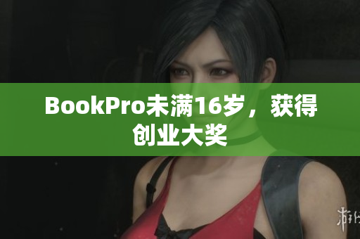 BookPro未满16岁，获得创业大奖