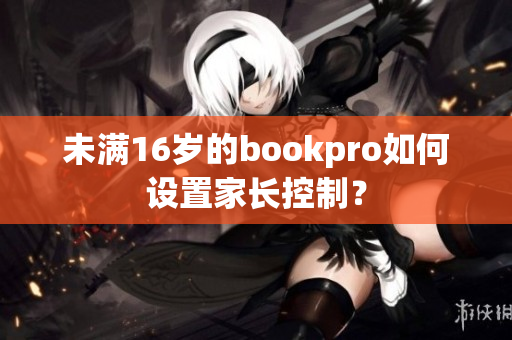 未满16岁的bookpro如何设置家长控制？