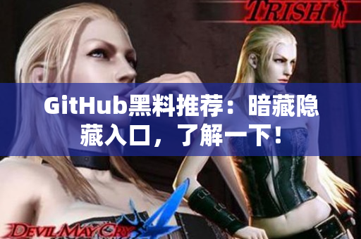 GitHub黑料推荐：暗藏隐藏入口，了解一下！