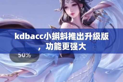 kdbacc小蝌蚪推出升级版，功能更强大