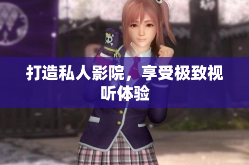 打造私人影院，享受极致视听体验