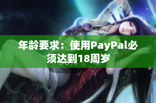年龄要求：使用PayPal必须达到18周岁