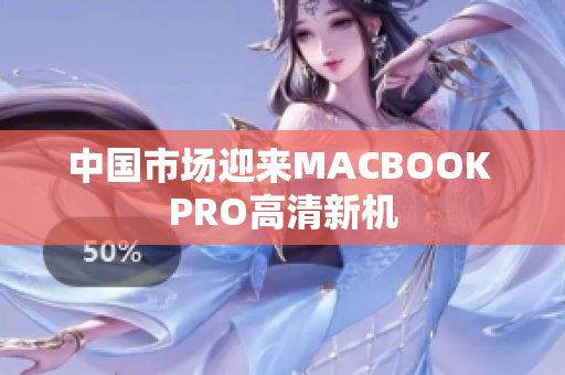 中国市场迎来MACBOOK PRO高清新机