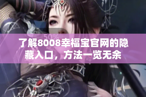 了解8008幸福宝官网的隐藏入口，方法一览无余
