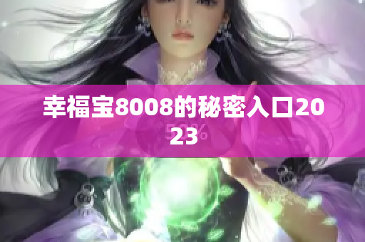 幸福宝8008的秘密入口2023