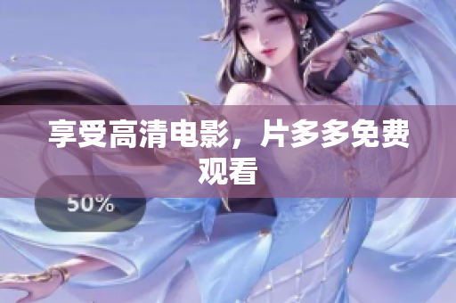 享受高清电影，片多多免费观看