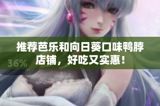 推荐芭乐和向日葵口味鸭脖店铺，好吃又实惠！