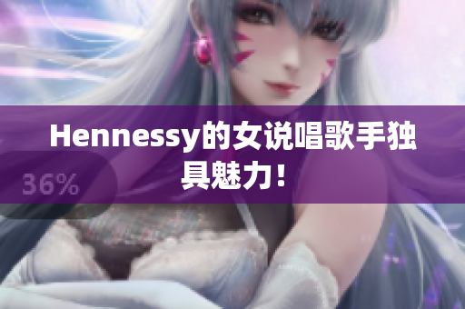 Hennessy的女说唱歌手独具魅力！