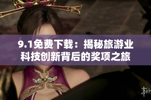 9.1免费下载：揭秘旅游业科技创新背后的奖项之旅