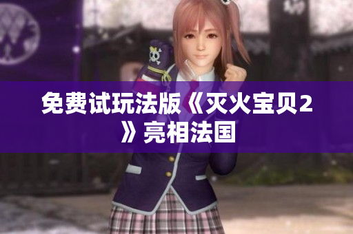 免费试玩法版《灭火宝贝2》亮相法国