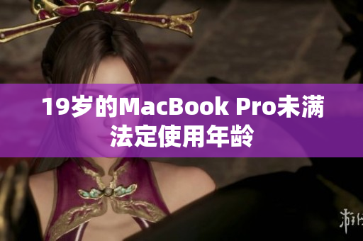 19岁的MacBook Pro未满法定使用年龄