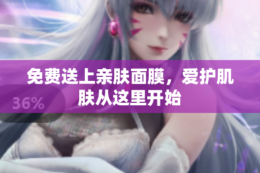 免费送上亲肤面膜，爱护肌肤从这里开始