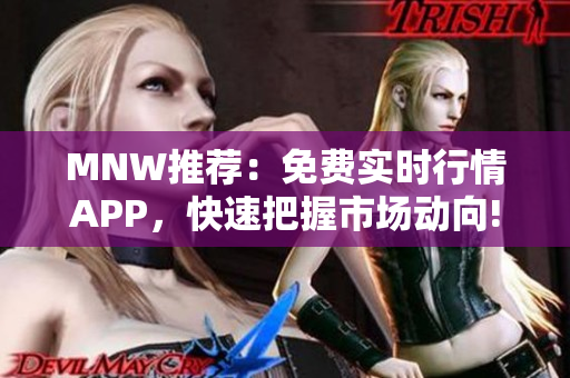 MNW推荐：免费实时行情APP，快速把握市场动向!
