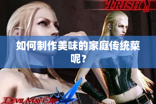 如何制作美味的家庭传统菜呢？