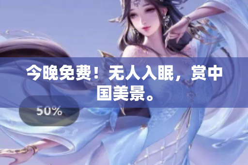 今晚免费！无人入眠，赏中国美景。