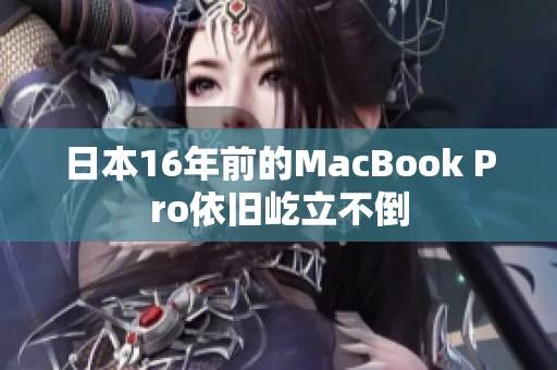 日本16年前的MacBook Pro依旧屹立不倒