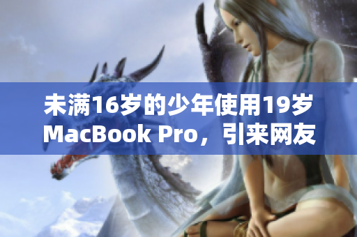 未满16岁的少年使用19岁MacBook Pro，引来网友关注