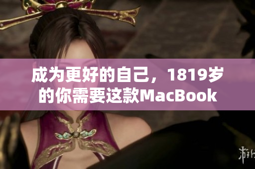 成为更好的自己，1819岁的你需要这款MacBook