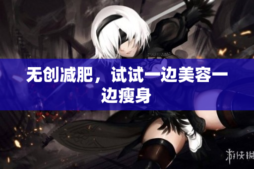 无创减肥，试试一边美容一边瘦身