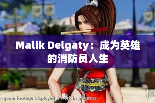 Malik Delgaty：成为英雄的消防员人生