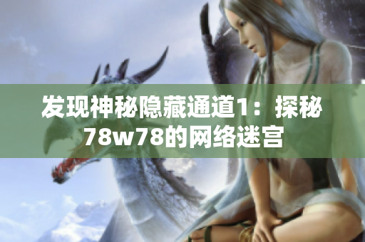 发现神秘隐藏通道1：探秘78w78的网络迷宫