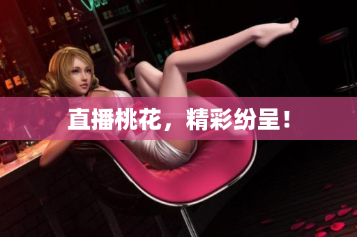 直播桃花，精彩纷呈！