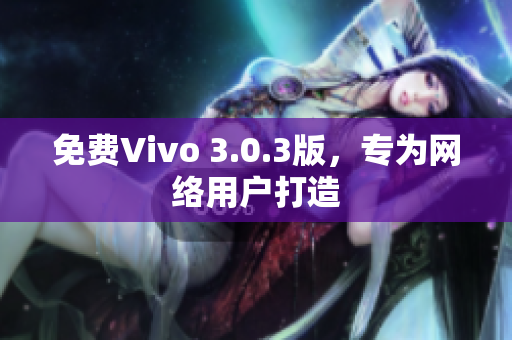 免费Vivo 3.0.3版，专为网络用户打造