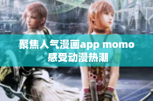 聚焦人气漫画app momo 感受动漫热潮