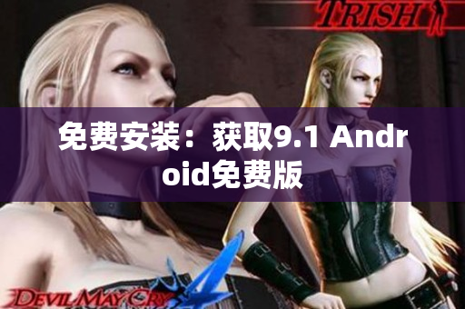免费安装：获取9.1 Android免费版