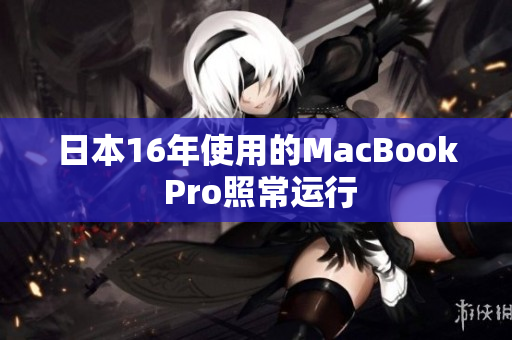 日本16年使用的MacBook Pro照常运行