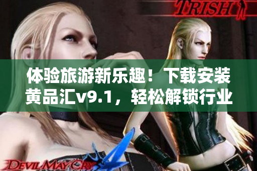 体验旅游新乐趣！下载安装黄品汇v9.1，轻松解锁行业资讯与优惠！