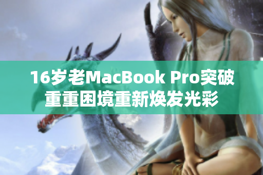 16岁老MacBook Pro突破重重困境重新焕发光彩