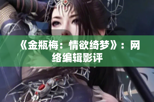 《金瓶梅：情欲绮梦》：网络编辑影评