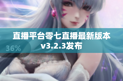 直播平台零七直播最新版本v3.2.3发布
