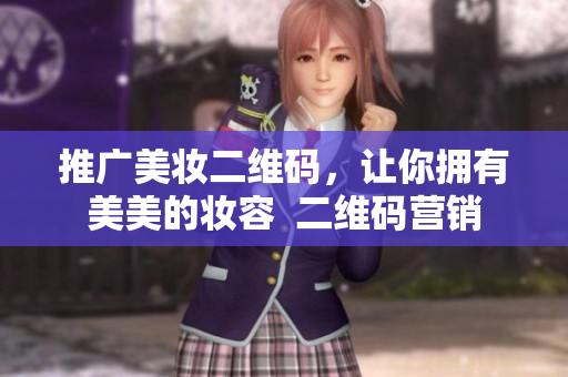 推广美妆二维码，让你拥有美美的妆容  二维码营销