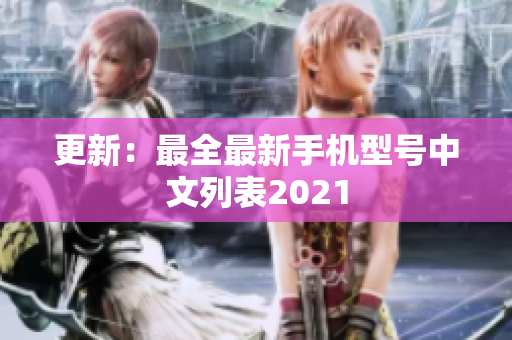 更新：最全最新手机型号中文列表2021