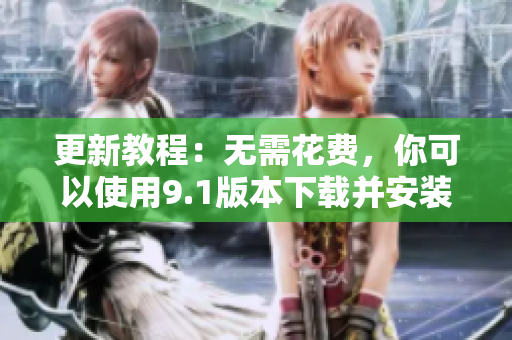 更新教程：无需花费，你可以使用9.1版本下载并安装最热门的旅游应用程序!