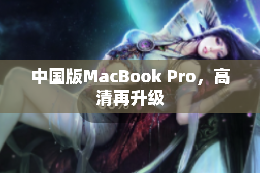 中国版MacBook Pro，高清再升级
