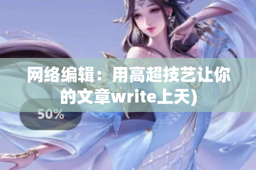 网络编辑：用高超技艺让你的文章write上天)