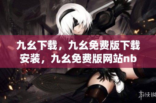 九幺下载，九幺免费版下载安装，九幺免费版网站nba，九幺 软件，九幺免费版网站nba下载----KzbNe3OOTJxN