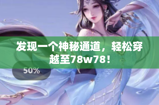 发现一个神秘通道，轻松穿越至78w78！
