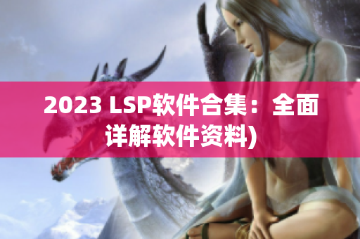 2023 LSP软件合集：全面详解软件资料)