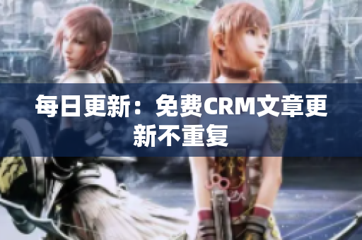 每日更新：免费CRM文章更新不重复