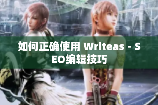 如何正确使用 Writeas - SEO编辑技巧
