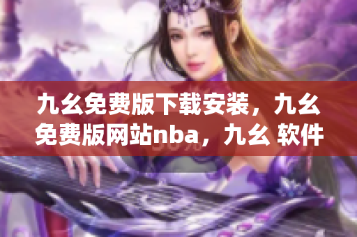 九幺免费版下载安装，九幺免费版网站nba，九幺 软件，九幺免费版网站nba下载，九幺 软件下载----7YFtp801R8rH