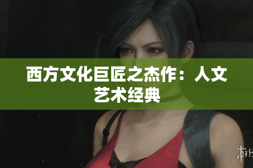 西方文化巨匠之杰作：人文艺术经典