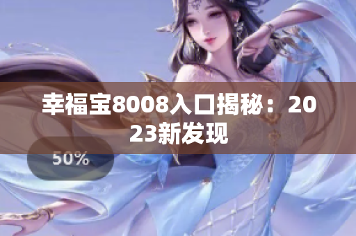 幸福宝8008入口揭秘：2023新发现
