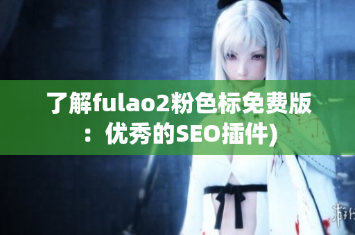 了解fulao2粉色标免费版：优秀的SEO插件)